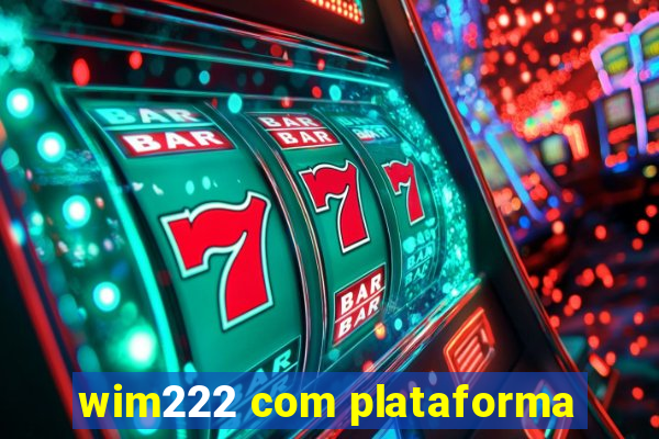 wim222 com plataforma